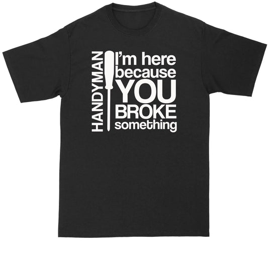 Handyman Humor T-Shirt: "Here to Fix What You Broke!" - Big and Tall Sizes Available